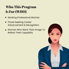Who is this program for? It's for professional women seeking career advancement and recognition, who want their image to finally reflect their true capability.