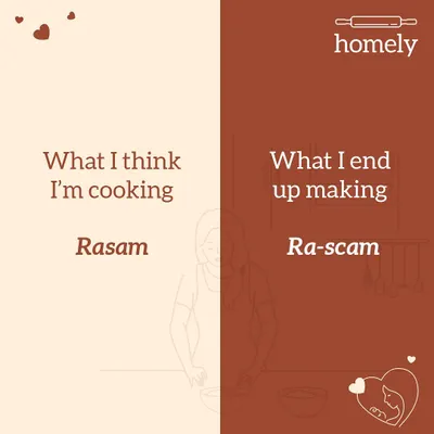 The eternal struggle of an amateur cook. What I think I'm cooking: Rasam. What I end up making: Ra-scam. If this is you, I've got your back.