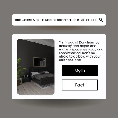 Myth: Dark colors make a room look smaller. The fact is, dark hues can add depth and make a space feel cozy and sophisticated. Don't be afraid to be bold with your color choices.