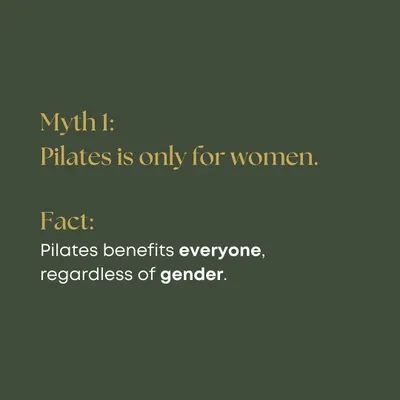 Myth 1: Pilates is only for women. Fact: Pilates benefits everyone, regardless of gender. It's a fantastic way for men to build core strength, improve flexibility, and prevent injuries.