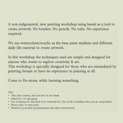 Here are the core details of my workshop. It's a non-judgemental session where we use our hands as tools. I provide all materials, and you get to take your artwork home.