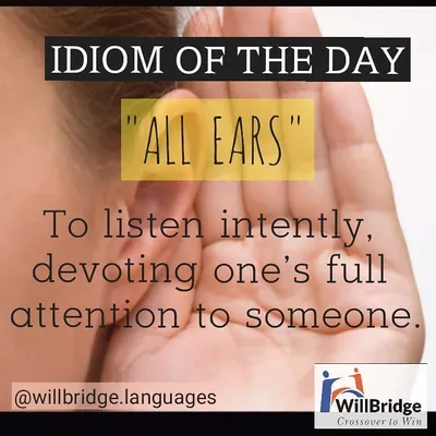 Idiom of the Day: "All Ears". This common phrase means you are listening intently and giving someone your full attention. A great idiom to use in conversations.