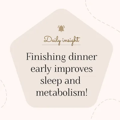 Finishing your dinner early is a game-changer for your health. It aligns with your body's natural rhythm, which can significantly improve your sleep quality and boost your metabolism.