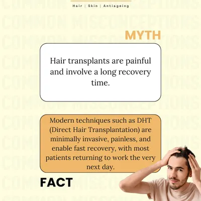 Myth: Hair transplants are painful with a long recovery. Fact: Modern DHT techniques are minimally invasive and painless, with most patients returning to work the next day.