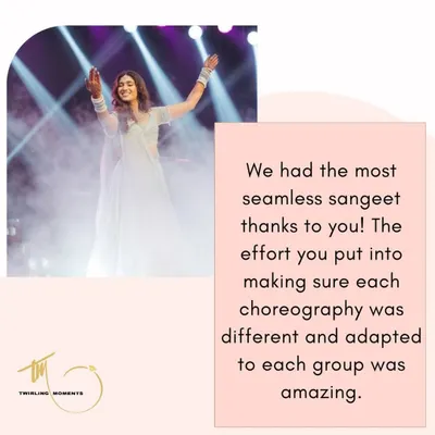 "We had the most seamless sangeet thanks to you! The effort you put into making sure each choreography was different and adapted to each group was amazing."