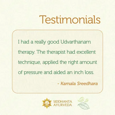 I am grateful for this feedback on our Udvarthanam therapy. My therapists are trained to apply the correct techniques and pressure to not only provide a relaxing experience but also to effectively aid in inch loss and detoxification.