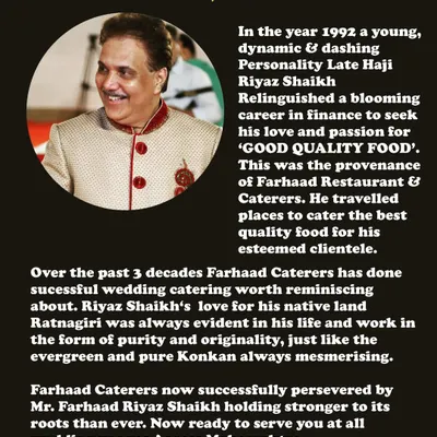 We are proud to carry forward the vision of our founder, the late Haji Riyaz Shaikh. His journey, which began in 1992, established our roots in quality and authenticity, making Farhaad Caterers a trusted name across Maharashtra.