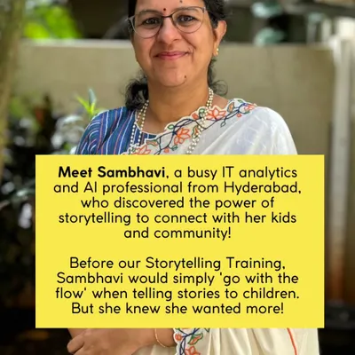 Meet Sambhavi, a busy IT and AI professional from Hyderabad. Before our training, she would just 'go with the flow' when telling stories, but she knew she wanted to do more to connect with her kids and community.