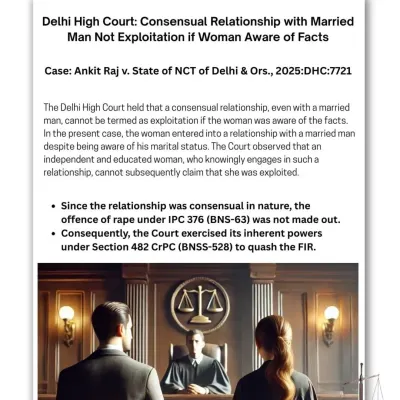The Delhi High Court recently ruled that a consensual relationship with a married man is not exploitation if the woman was aware of his marital status. This infographic explains the key points of the judgment, where the court quashed the FIR for rape under Section 376 IPC.