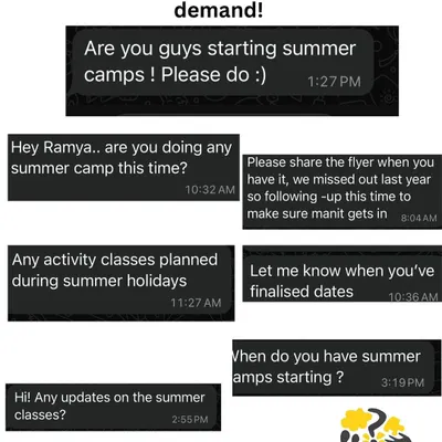 The demand for our summer camps is always high, and we are so grateful. This image shows some of the messages we receive, which prompted us to bring back our popular camps. We recommend booking early as slots fill up fast.