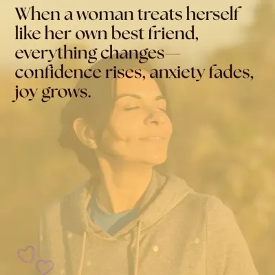 When a woman treats herself like her own best friend, everything changes. Confidence rises, anxiety fades, and joy grows. This is the core of my philosophy: learning to love and prioritize yourself.