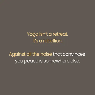 This statement, "Yoga isn't a retreat. It's a rebellion," captures the essence of the practice. It is an active rebellion against the external noise that convinces you that peace must be found somewhere outside of yourself.