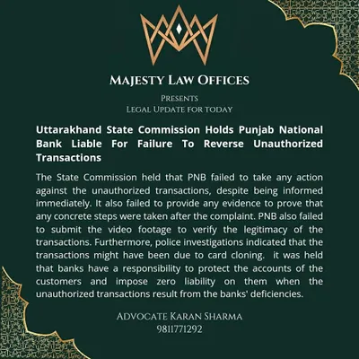 This legal update shows a case where the Uttarakhand State Commission held Punjab National Bank liable for failing to reverse unauthorized transactions. This sets a precedent that banks have a duty to protect customers and can be held accountable for their deficiencies.