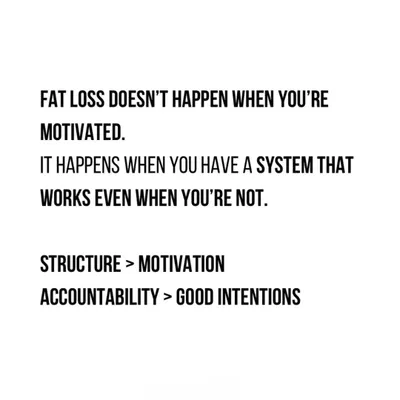 Fat loss happens when you have a system that works even when you're not motivated. Structure is more powerful than motivation, and accountability is better than good intentions.