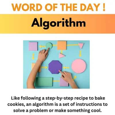 Word of the Day: Algorithm. We explain it simply: like a recipe for baking cookies, an algorithm is a set of instructions to solve a problem or create something cool.