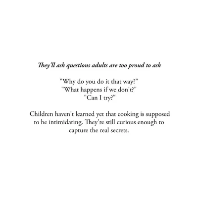 Children ask the questions adults are too proud to ask. They are curious enough to capture the real secrets of the kitchen. This journal is for them.