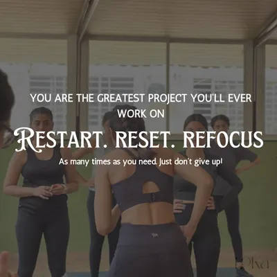 Restart. Reset. Refocus. You are the greatest project you'll ever work on. Don't give up.