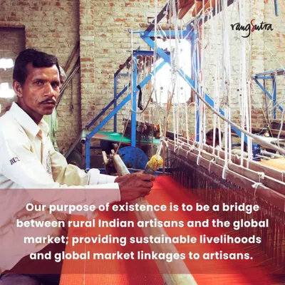 Our purpose is to be a bridge between rural Indian artisans and the global market. We are in the business of ethically manufacturing environment-friendly, quality handmade craft textiles.