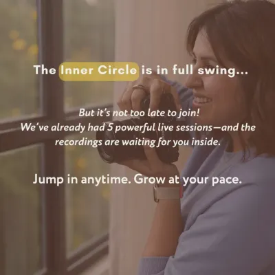 An invitation to join the Inner Circle, letting people know it's not too late and that recordings of past sessions are available.