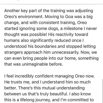 "Now, we can even bring people into our home, something that was unimaginable before." This part of Karthika's review for her dog, Oreo, shows how life-changing it is when we address the root cause of reactivity.