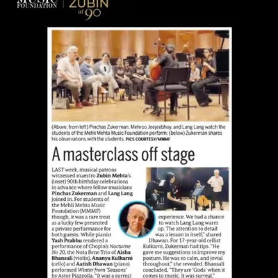 This press clipping from Mid-Day captures an extraordinary masterclass where our students performed for Maestro Zubin Mehta, Pinchas Zukerman, and Lang Lang. This rare exchange of music and mentorship was a surreal and invaluable experience for our young artists.