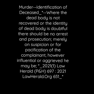 In murder trials, the burden of proof on the prosecution is immense. A critical aspect of my defense strategy involves scrutinizing the evidence, particularly the identification of the deceased. As established in case law, prosecution cannot proceed merely on suspicion if the body is not recovered or its identity is doubtful.