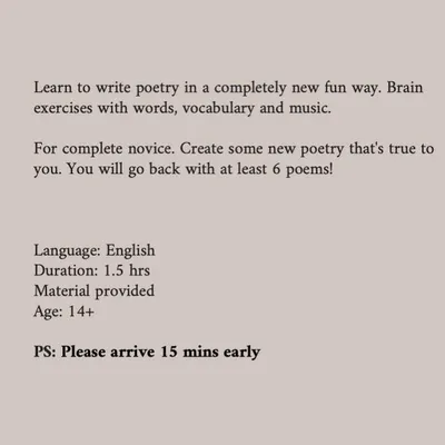 Here are the key details for our expressive poetry workshop. It's a 1.5-hour session designed for complete novices aged 14 and up. We provide all the materials, so just bring your curiosity and get ready to write.