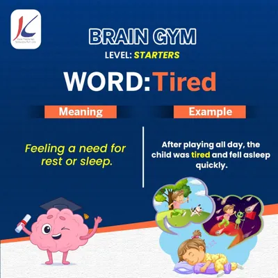 Brain Gym (Starters): Tired. Instead of just saying "tired," you can express the feeling of needing rest or sleep. This is a foundational word for describing your state of being.