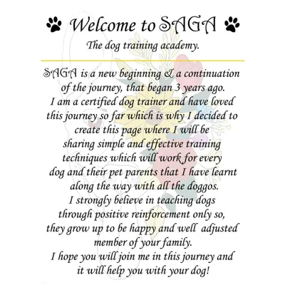 Welcome to SAGA, my dog training academy. My mission is simple: to help you and your dog build a happy, trusting relationship through simple, effective, and positive training techniques. I look forward to having you join me on this journey.