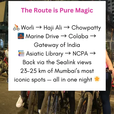 Our route is pure magic. We cover 23-25 km of Mumbai's most iconic spots in one night, including Worli, Marine Drive, Gateway of India, and the Asiatic Library.