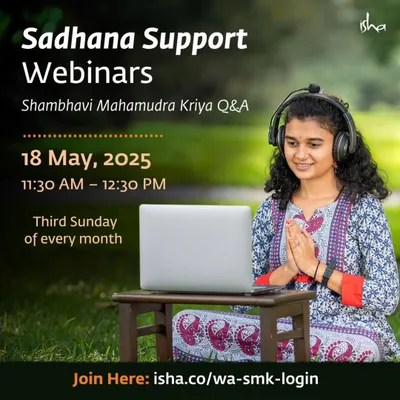 To support your practice, we offer free monthly webinars for Shambhavi Mahamudra Kriya review and Q&A. These sessions are a great opportunity to clarify any questions you may have with a trained Isha instructor and refine your sadhana.