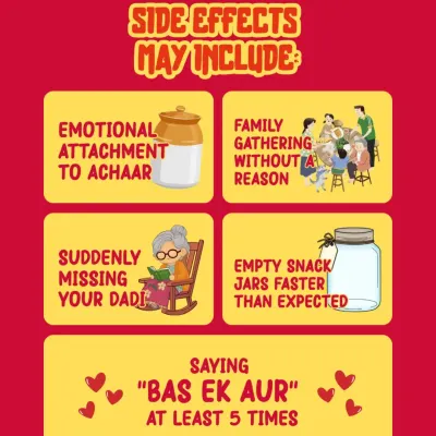 Be warned, our achaar and snacks come with some lovely side effects. These may include a deep emotional attachment to the jar, suddenly missing your dadi, and finding yourself saying "bas ek aur" (just one more) again and again.