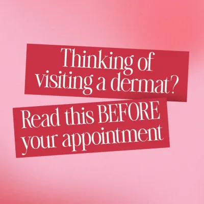 Thinking of visiting a dermatologist? Reading these tips before your appointment will help you get the most out of our consultation.