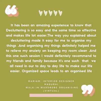 "Organized space leads to an organized life." This feedback from an interior designer in Madurai after our virtual session for her walk-in wardrobe means so much to me.