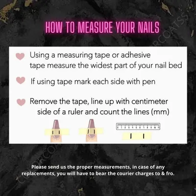 Here’s how to measure your nails for a perfect custom fit. All you need is a measuring tape or some adhesive tape and a ruler. Just follow these three simple steps.