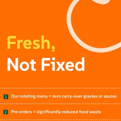 Fresh, not fixed. Our rotating menu means zero carry-over sauces, pre-orders reduce food waste, and daily prep ensures fresh meals every single day.
