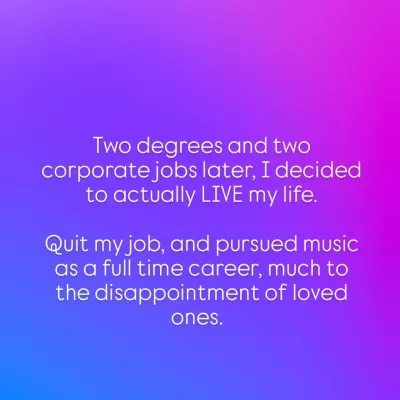 This sums up my big life decision. After two degrees and two corporate jobs, I quit to pursue music full-time. It was a scary leap, but it led me to my true passion, which I now share with my students.