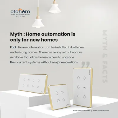 Myth: Home automation is only for new homes. Fact: Our technology can be installed in both new and existing homes. We offer many retrofit options that upgrade your current system without major renovations.