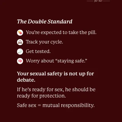 Let's talk about the double standard in sexual health. Your safety is not up for debate. Safe sex is a mutual responsibility.