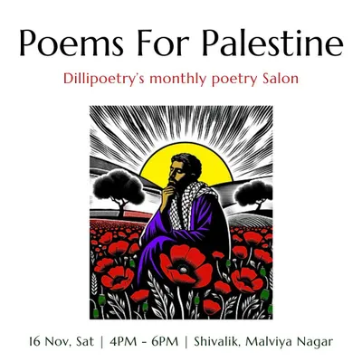 The poster for 'Poems for Palestine', a poetry salon and fundraiser. In this event, we gathered to read the works of Palestinian poets, filling the room with their voices of rage and grief, with all proceeds supporting an artist teaching children in Gaza.