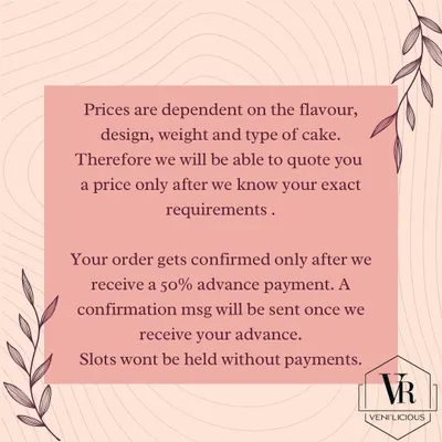 To give you an accurate quote, I need to know the flavor, design, and weight you have in mind. Your order is confirmed once I receive a 50% advance payment, which secures your baking slot.