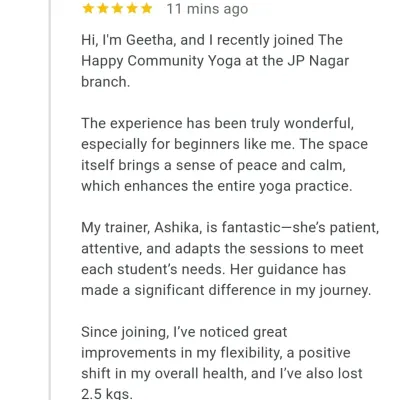A wonderful review from Geetha, a beginner who found our space peaceful and our trainers patient. She has already noticed improvements in flexibility, health, and weight loss.