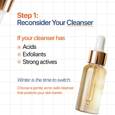 Step 1: Reconsider your cleanser. If your cleanser contains harsh acids or exfoliants, winter is the time to switch to a gentle, barrier-protecting formula.