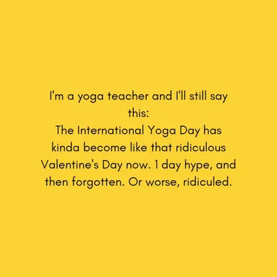 I'm a yoga teacher and I'll say it: International Yoga Day has become like Valentine's Day. One day of hype, and then it's forgotten.