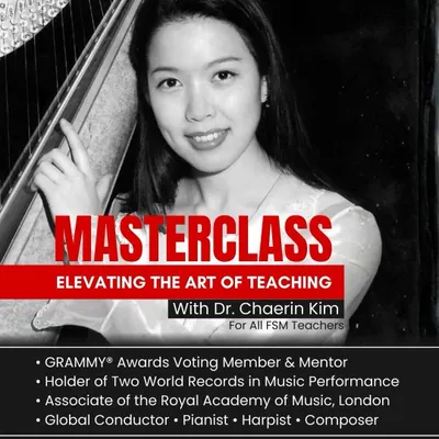 I am committed to elevating the art of teaching. This poster announces an exclusive masterclass for all FSM teachers with Dr. Chaerin Kim, a GRAMMY voting member and world-record-holding musician, to inspire excellence in our faculty.