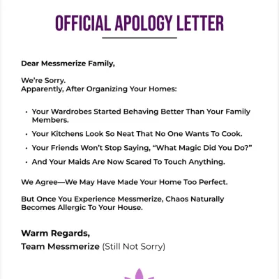 Our official apology letter: We're sorry if your wardrobes started behaving better than your family members and your kitchen looks too neat to cook in. We may have made your home too perfect.