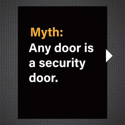 Myth: Any door is a security door. This is a fundamental misunderstanding that can put your home at risk.