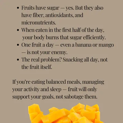 Fruits have sugar, but they also have fiber and micronutrients. Eaten in the first half of the day, your body burns that sugar efficiently. One fruit a day is not your enemy.
