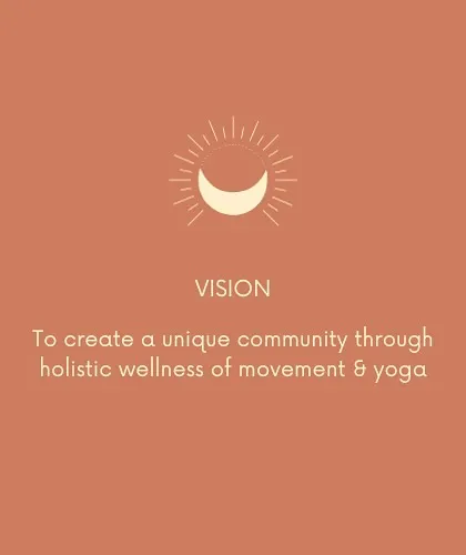 My vision is to create a unique community through the holistic wellness of movement and yoga. It's about connection, support, and shared growth.