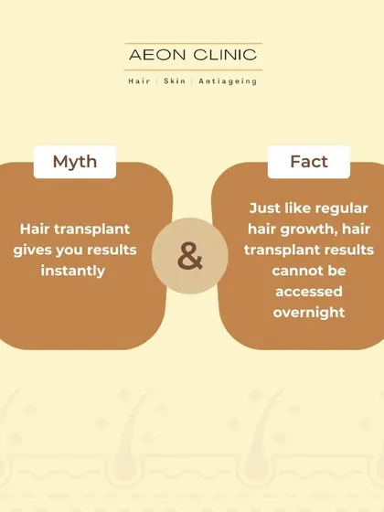 Myth: Hair transplant gives you results instantly. Fact: Just like regular hair growth, transplant results are not visible overnight. It's a gradual process over several months.